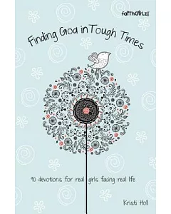 Finding God in Tough Times: 90 Devotions for Real Girls Facing Real Life