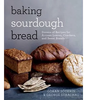 Baking Sourdough Bread: Dozens of Recipes for Artisan Loaves, Crackers, and Sweet Breads
