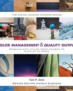 Color Management & Quality Output: Working With Color from Camera to Display to Print