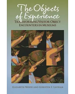 The Objects of Experience: Transforming Visitor-Object Encounters in Museums
