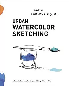 Urban Watercolor Sketching: A Guide to Drawing, Painting, and Storytelling in Color