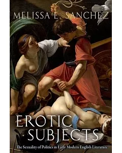 Erotic Subjects: The Sexuality of Politics in Early Modern English Literature