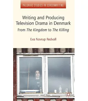 Writing and Producing Television Drama in Denmark: From the Kingdom to the Killing
