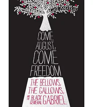 Come August, Come Freedom: The Bellows, the Gallows, and the Black General Gabriel