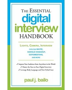 The Essential Digital Interview Handbook: Lights, Camera, Interview: Tips for Skype, Google Hangout, GoToMeeting, and More