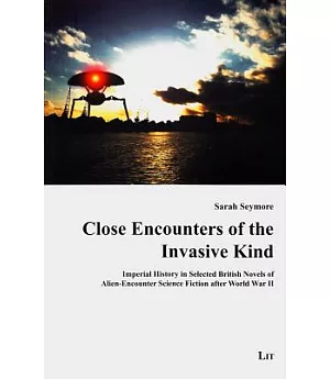 Close Encounters of the Invasive Kind: Imperial History in Selected British Novels of Alien-Encounter Science Fiction After Worl