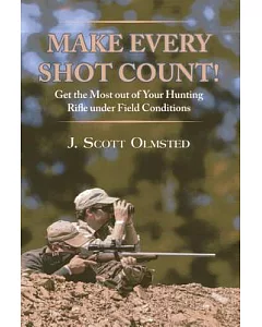 Make Every Shot Count!: Get the Most Out of Your Hunting Rifle Under Field Conditions