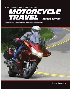 The Essential Guide to Motorcycle Travel: Planning, Outfitting, and Accessorizing