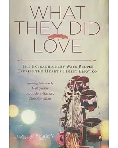 What They Did For Love: The Extraordinary Ways People Express the Heart’s Finest Emotion