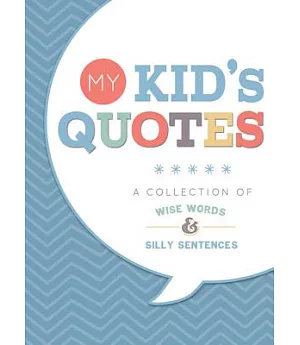My Kid’s Quotes: A Collection of Wise Words & Silly Sentences