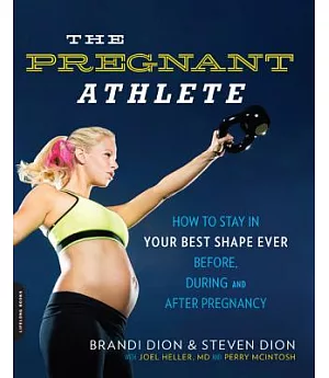 The Pregnant Athlete: How to Stay in Your Best Shape Ever - Before, During, and After Pregnancy