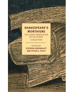 Shakespeare’s montaigne: The Florio Translation of the Essays