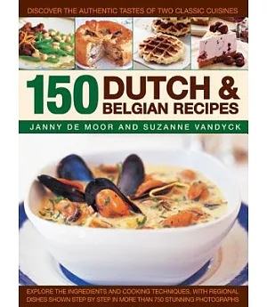 150 Dutch & Belgian Recipes: Discover the Authentic Tastes of Two Classic Cuisines: Explore the Ingredients and Cooking Techniqu