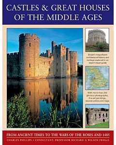 Castles & Great Houses of the Middle Ages: From Ancient Times to the Wars of the Roses and 1485