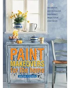 Paint Makeovers for the Home: Decorative, Easy-to-follow Paint-effect Projects for Every Room