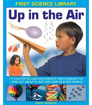Up in the Air: 17 Easy-to-Follow Experiments for Learning Fun - Find Out About Flight and How Weather Works!