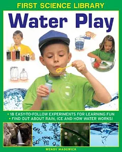 Water Play: 18 Easy-to Follow Experiments for Learning Fun; Find Out About Rain, Ice and How Water Works!