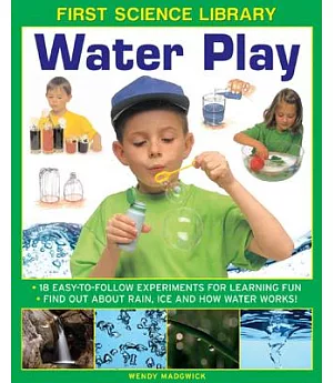 Water Play: 18 Easy-to Follow Experiments for Learning Fun; Find Out About Rain, Ice and How Water Works!