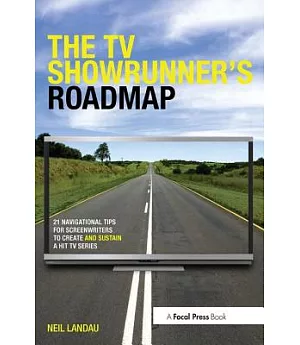 The TV Showrunner’s Roadmap: 21 Navigational Tips for Screenwriters to Create and Sustain a Hit TV Series
