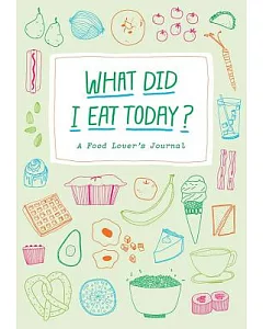 What Did I Eat Today?: A Food Lover’s Journal