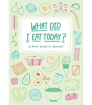 What Did I Eat Today?: A Food Lover’s Journal