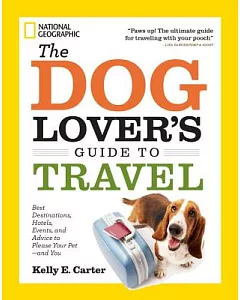 The Dog Lover’s Guide to Travel: Best Destinations, Hotels, Events, and Advice to Please Your Pet-And You