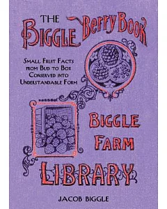 The biggle Berry Book: Small Fruit Facts from Bud to Box Conserved into Understandable Form