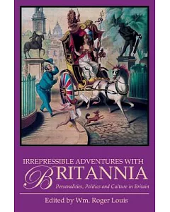 Irrepressible Adventures With Britannia: Personalities, Politics and Culture in Britain