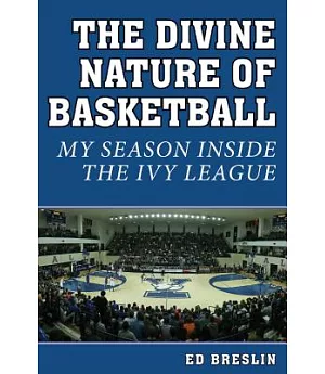 The Divine Nature of Basketball: My Season Inside the Ivy League