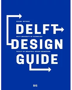 Delft Design Guide: Design Methods, Delft University of Technology Faculty of Industrial Design Engineering