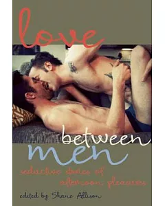 Love Between Men: Seductive Stories of Afternoon Pleasure