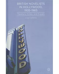 British Novelists in Hollywood, 1935-1965: Travelers, Exiles, and Expats