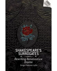 Shakespeare’s Surrogates: Rewriting Renaissance Drama