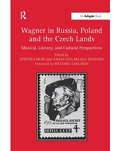 Wagner in Russia, Poland and the Czech Lands: Musical, Literary and Cultural Perspectives