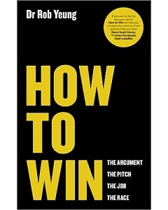 How to Win: The Argument, The Pitch, The Job, The Race