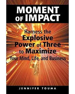 Moment of Impact: Harness the Explosive Power of Three to Maximize Your Mind, Life, and Business