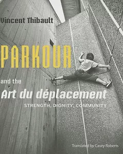 Parkour and the Art du deplacement: Strength, Dignity, Community