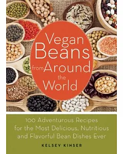 Vegan Beans from Around the World: Adventurous Recipes for the Most Delicious, Nutritious, and Flavorful Bean Dishes Ever