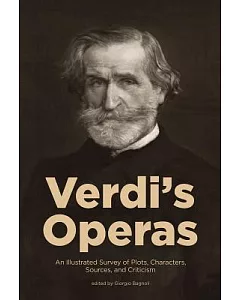 Verdi’s Operas: An Illustrated Survey of Plots, Characters, Sources, and Criticism