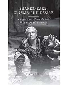 Shakespeare, Cinema and Desire: Adaptation and Other Futures of Shakespeare’s Language