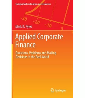 Applied Corporate Finance: Questions, Problems and Making Decisions in the Real World
