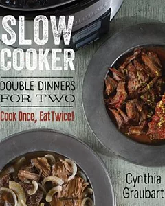 Slow Cooker Double Dinners for Two: Cook Once, Eat Twice!