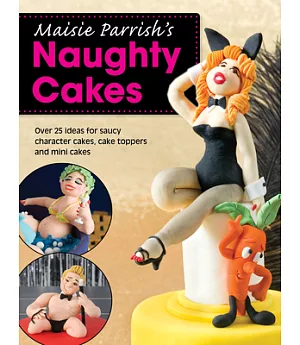 Maisie Parrish’s Naughty Cakes: Over 25 Ideas for Saucy Character Cakes, Cake Toppers and Mini Cakes