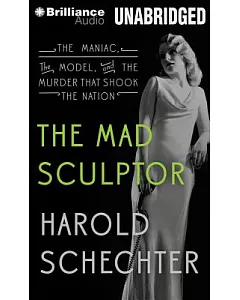 The Mad Sculptor: The Maniac, the Model, and the Murder That Shook the Nation, Library Edition