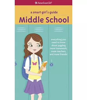 A Smart Girl’s Guide Middle School: Everything You Need to Know About Juggling More Homework, More Teachers, and More Friends!