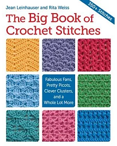 The Big Book of Crochet Stitches: Fabulous Fans, Pretty Picots, Clever Clusters, and a Whole Lot More