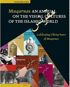 Muqarnas: An Annual on the Visual Cultures of the Islamic World: Celebrating Thirty Years of Muqarnas