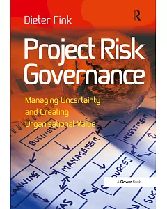 Project Risk Governance: Managing Uncertainty and Creating Organisational Value