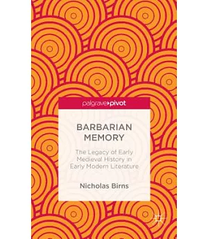 Barbarian Memory: The Legacy of Early Medieval History in Early Modern Literature