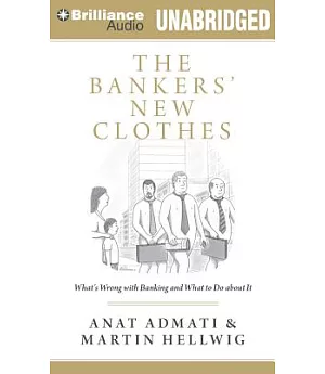 The Bankers’ New Clothes: What’s Wrong With Banking and What to Do About It